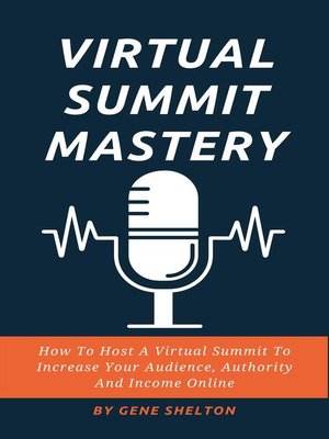 cover image of Virtual Summit Mastery--How to Host a Virtual Summit to Increase Your Audience, Authority and Income Online